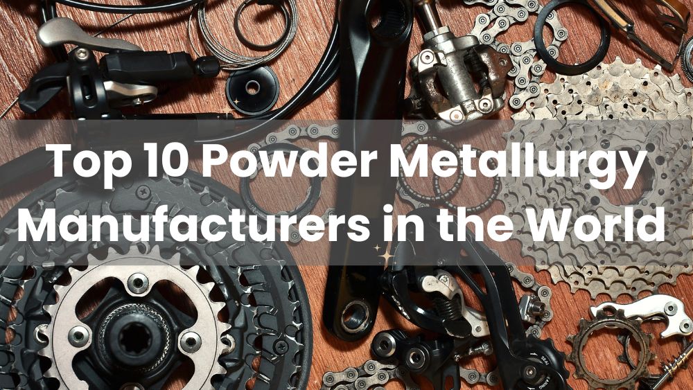 10 Best Powder Metallurgy Manufacturers for Your Business 2023 H&Z