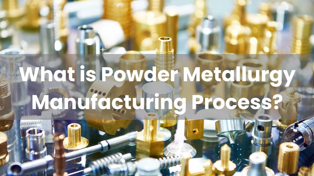 What is Powder Metallurgy Manufacturing Process? H&Z